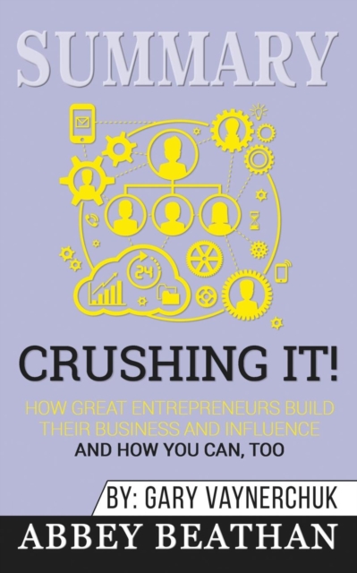 Summary of Crushing It! : How Great Entrepreneurs Build Their Business and Influence-and How You Can, Too by Gary Vaynerchuk, Paperback / softback Book