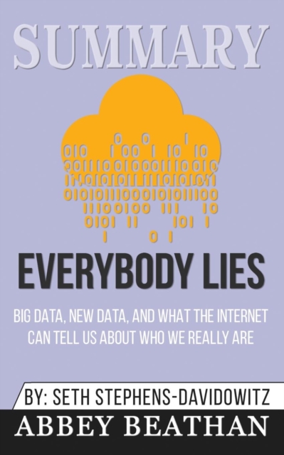Summary of Everybody Lies : Big Data, New Data, and What the Internet Can Tell Us About Who We Really Are by Seth Stephens-Davidowitz, Paperback / softback Book