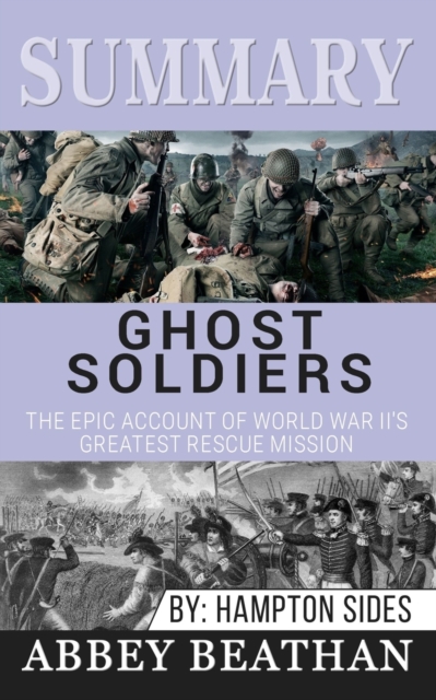 Summary of Ghost Soldiers : The Epic Account of World War II's Greatest Rescue Mission by Hamptom Sides, Paperback / softback Book