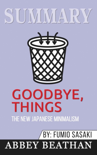 Summary of Goodbye, Things : The New Japanese Minimalism by Fumio Sasaki, Paperback / softback Book