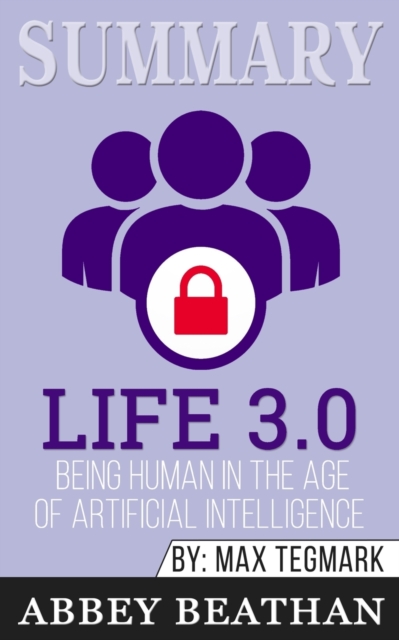 Summary of Life 3.0 : Being Human in the Age of Artificial Intelligence by Max Tegmark, Paperback / softback Book