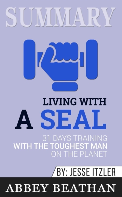 Summary of Living with a SEAL : 31 Days Training with the Toughest Man on the Planet by Jesse Itzler, Paperback / softback Book