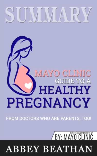 Summary of Mayo Clinic Guide to a Healthy Pregnancy : From Doctors Who Are Parents, Too!, Paperback / softback Book