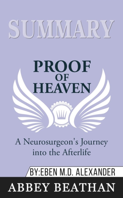 Summary of Proof of Heaven : A Neurosurgeon's Journey into the Afterlife by Eben Alexander III M.D., Paperback / softback Book