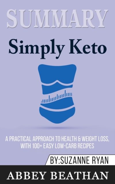 Summary of Simply Keto : A Practical Approach to Health & Weight Loss, with 100+ Easy Low-Carb Recipes by Suzanne Ryan, Paperback / softback Book