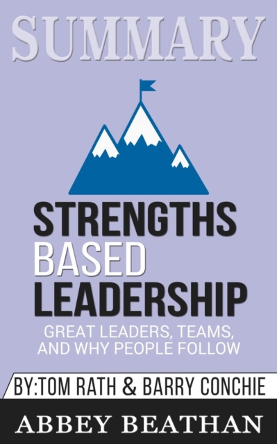 Summary of Strengths Based Leadership : Great Leaders, Teams, and Why People Follow by Tom Rath & Gallup Press, Paperback / softback Book