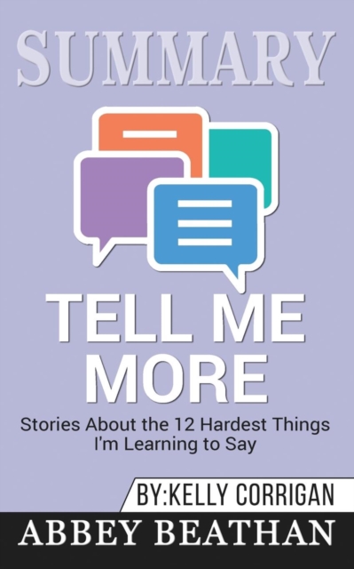 Summary of Tell Me More : Stories About the 12 Hardest Things I'm Learning to Say by Kelly Corrigan, Paperback / softback Book