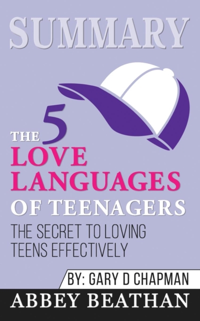 Summary of The 5 Love Languages of Teenagers : The Secret to Loving Teens Effectively by Gary Chapman, Paperback / softback Book