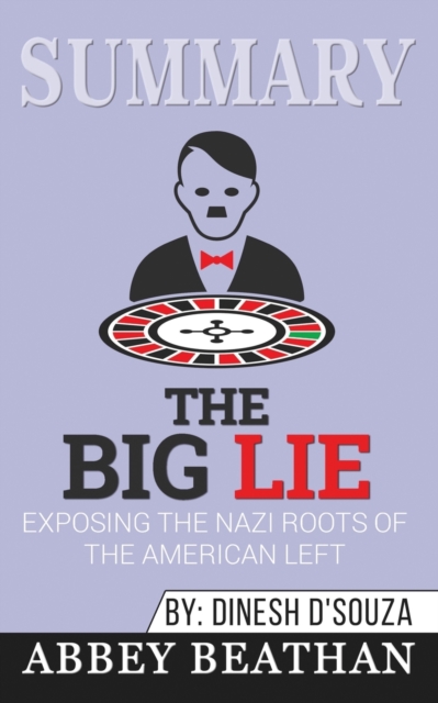 Summary of The Big Lie : Exposing the Nazi Roots of the American Left by Dinesh D'Souza, Paperback / softback Book