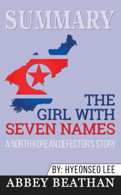 Summary of The Girl with Seven Names : A North Korean Defector's Story by Hyeonseo Lee & David John, Paperback / softback Book