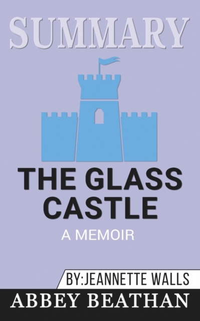 Summary of The Glass Castle : A Memoir by Jeannette Walls, Paperback / softback Book