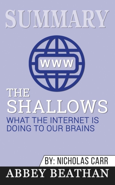 Summary of The Shallows : What the Internet Is Doing to Our Brains by Nicholas Carr, Paperback / softback Book