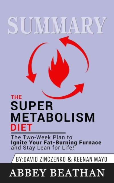 Summary of The Super Metabolism Diet : The Two-Week Plan to Ignite Your Fat-Burning Furnace and Stay Lean for Life! by David Zinczenko, Paperback / softback Book