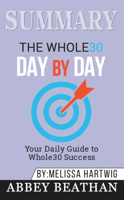 Summary of The Whole30 Day by Day : Your Daily Guide to Whole30 Success by Melissa Hartwig, Paperback / softback Book
