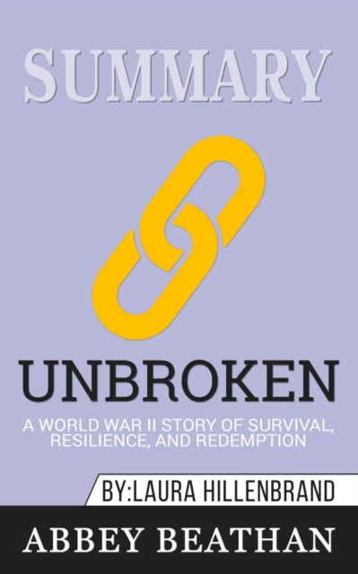 Summary of Unbroken : A World War II Story of Survival, Resilience, and Redemption by Laura Hillenbrand, Paperback / softback Book
