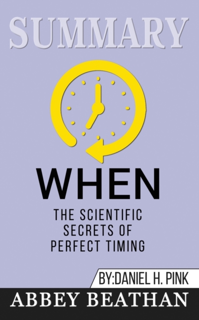 Summary of When : The Scientific Secrets of Perfect Timing by Daniel H. Pink, Paperback / softback Book