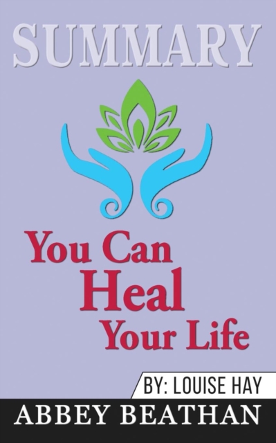 Summary of You Can Heal Your Life by Louise Hay, Paperback / softback Book