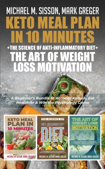 Keto Meal Plan in 10 Minutes + The Science of Anti-Inflammatory Diet + The Art of Weight Loss Motivation : A Beginner's Bundle to Activate Ketosis, Eat Healthier & Win the Psychology Game, Paperback / softback Book