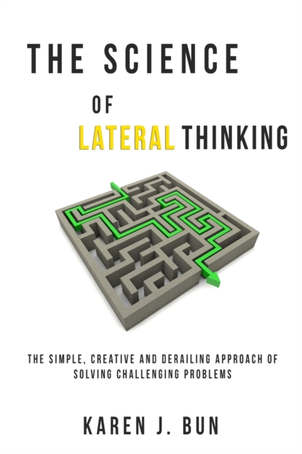 The Science Of Lateral Thinking : The Simple, Creative And Derailing Approach Of Solving Challenging Problems, Paperback / softback Book