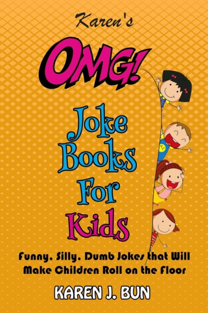 Karen's OMG Joke Books For Kids : Funny, Silly, Dumb Jokes that Will Make Children Roll on the Floor Laughing, Paperback / softback Book