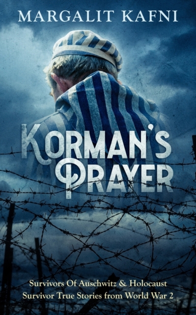 Korman's Prayer : Survivors Of Auschwitz & Holocaust Survivor True Stories from World War 2, Paperback / softback Book