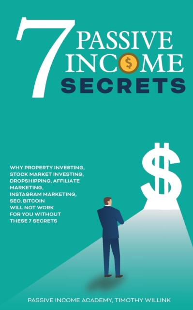 7 Passive Income Secrets : Why Property Investing, Stock Market Investing, Dropshipping, Affiliate Marketing, Instagram Marketing, SEO, Bitcoin Will NOT Work for You Without These 7 Secrets, Paperback / softback Book