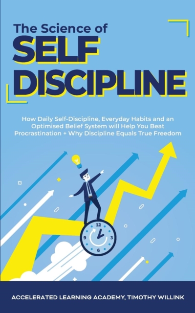 The Science of Self Discipline : How Daily Self-Discipline, Everyday Habits and an Optimised Belief System will Help You Beat Procrastination + Why Discipline Equals True Freedom, Paperback / softback Book