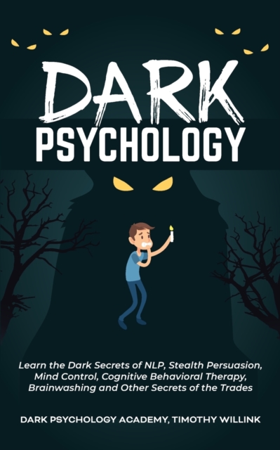 Dark Psychology : Learn the Dark Secrets of NLP, Stealth Persuasion, Mind Control, Cognitive Behavioral Therapy, Brainwashing and Other Secrets of the Trades, Paperback / softback Book