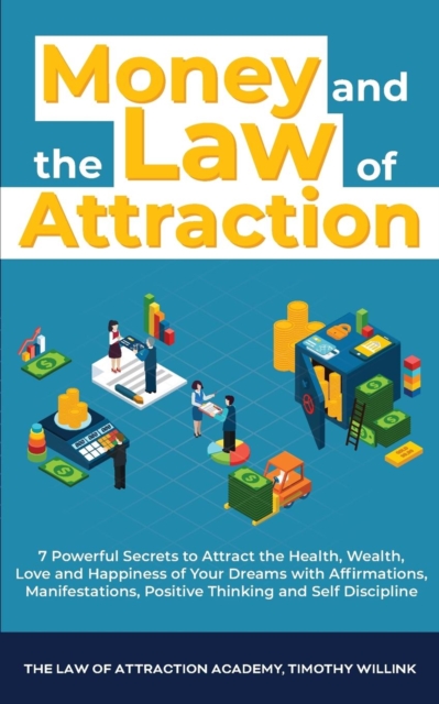 Money and The Law of Attraction : 7 Powerful Secrets to Attract the Health, Wealth, Love and Happiness of Your Dreams with Affirmations, Manifestations, Positive Thinking and Self Discipline, Paperback / softback Book