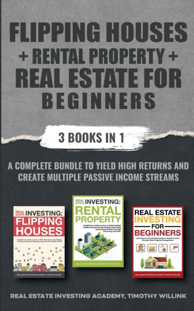 Flipping Houses + Rental Property + Real Estate for Beginners : 3 Books in 1: A Complete Bundle to Yield High Returns and Create Multiple Passive Income Streams, Paperback / softback Book