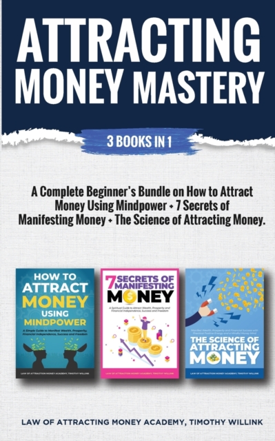 Attracting Money Mastery : 3 Books in 1: A Complete Beginner's Bundle on How to Attract Money Using Mindpower + 7 Secrets of Manifesting Money + The Science of Attracting Money, Paperback / softback Book
