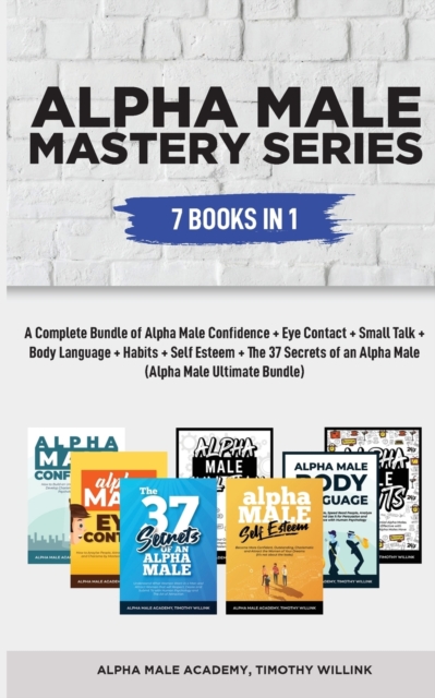 Alpha Male Mastery Series : 7 Books in 1: A Complete Bundle of Alpha Male Confidence + Eye Contact + Small Talk + Body Language + Habits + Self Esteem (Alpha Male Ultimate Bundle), Paperback / softback Book