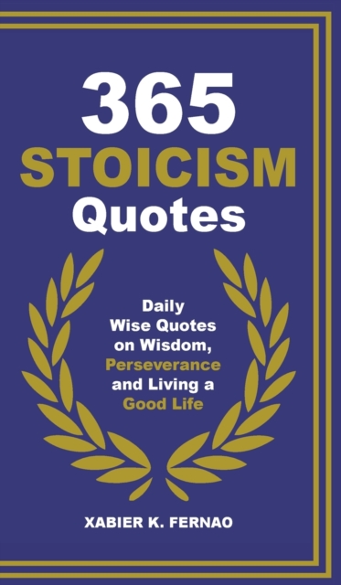 365 Stoicism Quotes : Daily Stoic Philosophies, Teachings and Disciplines for a Stronger Mind, Hardback Book