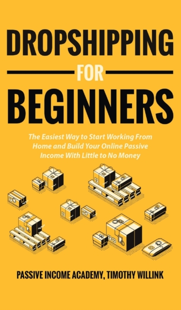 Dropshipping for Beginners : The Easiest Way to Start Working From Home and Build Your Online Passive Income With Little to No Money, Hardback Book