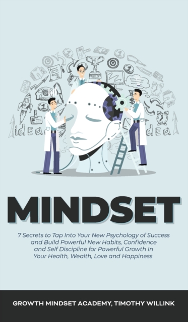 Mindset : 7 Secrets to Tap Into Your New Psychology of Success and Build Powerful New Habits, Confidence and Self Discipline for Powerful Growth In Your Health, Wealth, Love and Happiness, Hardback Book