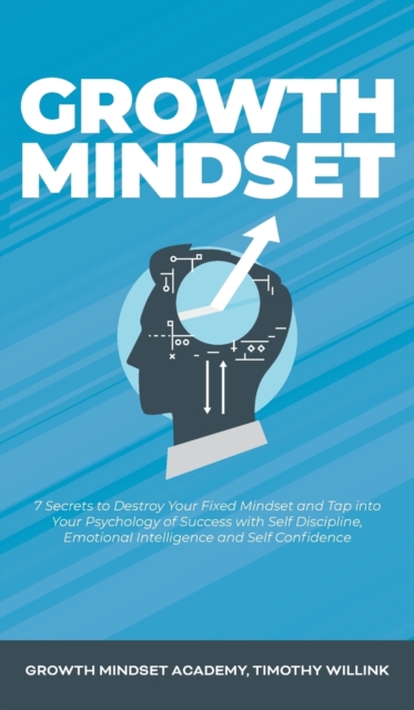 Growth Mindset : 7 Secrets to Destroy Your Fixed Mindset and Tap into Your Psychology of Success with Self Discipline, Emotional Intelligence and Self Confidence, Hardback Book