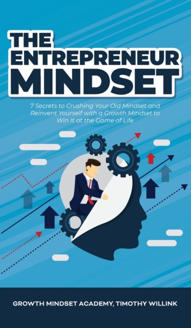 The Entrepreneur Mindset : 7 Secrets to Crushing Your Old Mindset and Reinvent Yourself with a Growth Mindset to Win It at the Game of Life, Hardback Book