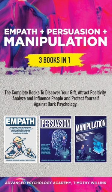 Empath + Persuasion + Manipulation : 3 Books in 1: A Complete Bundle to Discover Your Gift, Attract Positivity, Analyze and Influence People and Protect Yourself Against Dark Psychology, Hardback Book