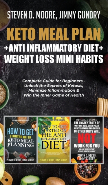 Keto Meal Plan + Anti Inflammatory Diet + Weight Loss Mini Habits : 3 Books in 1: Complete Guide for Beginners - Unlock the Secrets of Ketosis, Minimize Inflammation & Win the Inner Game of Health, Hardback Book