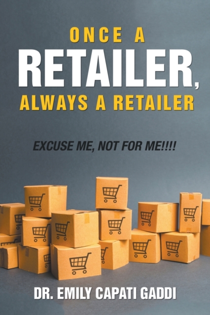 Once a Retailer, Always a Retailer : Excuse Me, Not For Me!!!, Paperback / softback Book