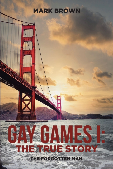 Gay Games I: the True Story : The Forgotten Man, EPUB eBook