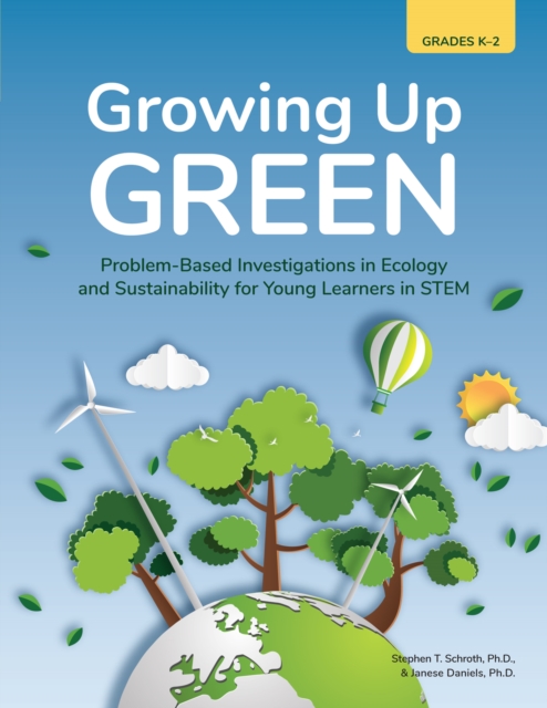 Growing Up Green : Problem-Based Investigations in Ecology and Sustainability for Young Learners in STEM (Grades K-2), Paperback / softback Book