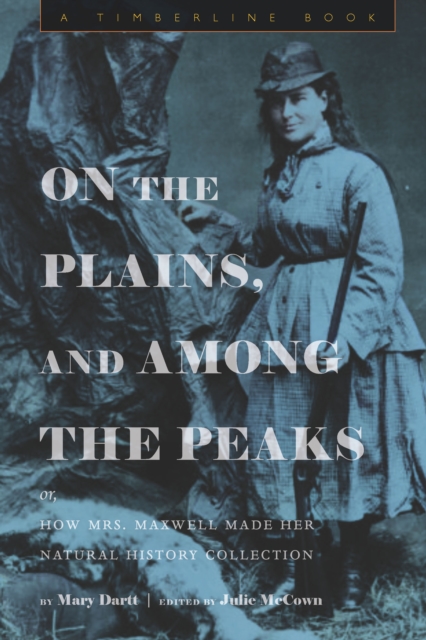 On the Plains, and Among the Peaks : or, How Mrs. Maxwell Made Her Natural History Collection: by Mary Dartt, EPUB eBook