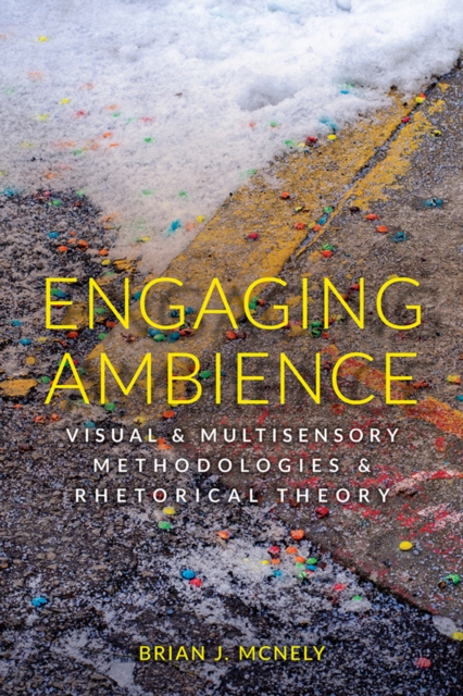 Engaging Ambience : Visual and Multisensory Methodologies and Rhetorical Theory, EPUB eBook