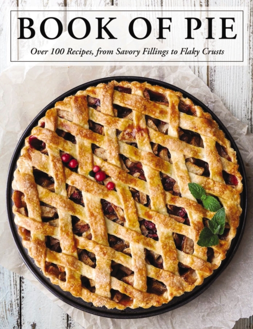 The Book of Pie : Over 100 Recipes, from Savory Fillings to Flaky Crusts, Hardback Book