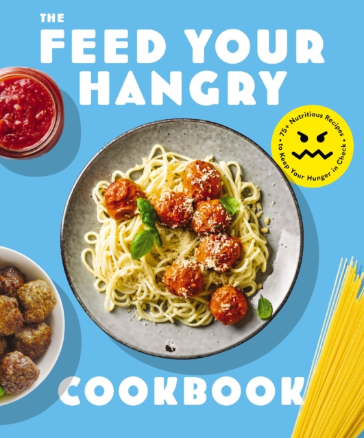 FEED your HANGRY : 75 Nutritious Recipes to Keep Your Hunger in Check, Paperback / softback Book