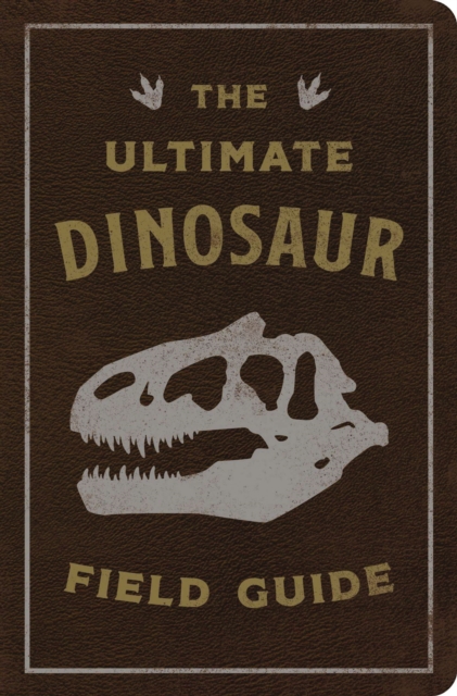 The Ultimate Dinosaur Field Guide : The Prehistoric Explorer's Handbook, Leather / fine binding Book
