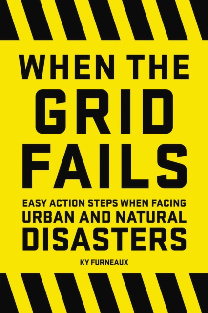 When the Grid Fails : Easy Action Steps When Facing Urban and Natural Disasters, Paperback / softback Book