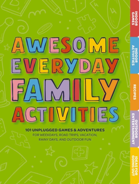Awesome Everyday Family Activities : 101 Unplugged Activities for Weekdays, Road Trips, Vacation, Rainy Days, and Outdoor Fun, Board book Book