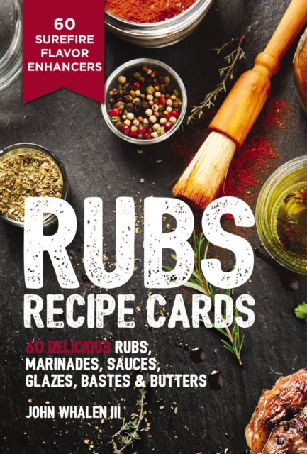 Rubs Recipe Cards : 60 Delicious Marinades, Sauces, Seasonings, Glazes and   Bastes, Cards Book